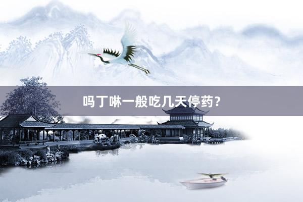 吗丁啉一般吃几天停药?